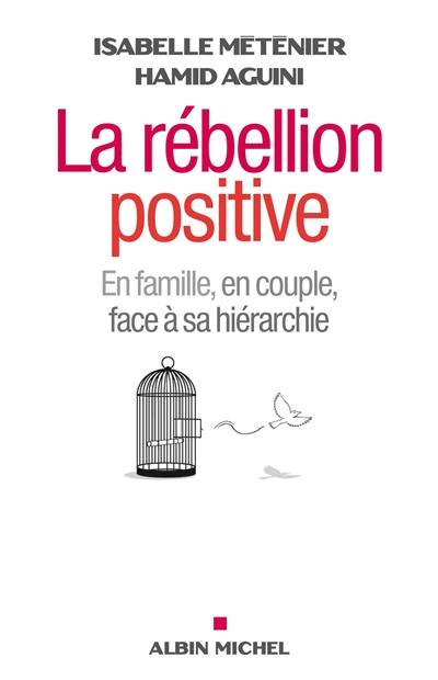 La rébellion positive : en famille, en couple, face à sa hiérarchie