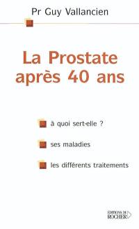 La prostate après 40 ans : où est-elle ? à quoi sert-elle ? ses maladies, les différents traitements