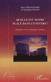 Quelle est notre place dans l'Univers ? : dialogues sur la cosmologie moderne