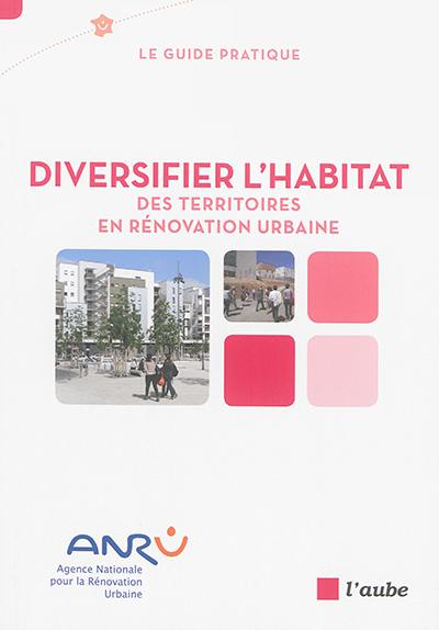 Diversifier l'habitat : des territoires en rénovation urbaine : le guide pratique