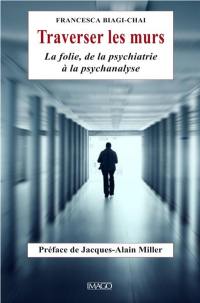 Traverser les murs : la folie, de la psychiatrie à la psychanalyse