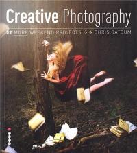 Creative Photography : 52 More Weekend Projects