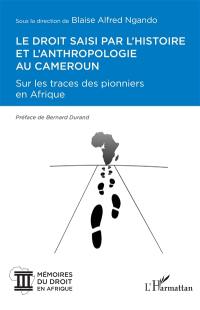 Le droit saisi par l'histoire et l'anthropologie au Cameroun : sur les traces des pionniers en Afrique