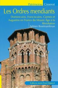 Les ordres mendiants : dominicains, franciscains, carmes et augustins en France du Moyen Age à la révolution