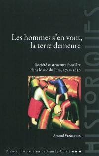 Les hommes s'en vont, la terre demeure : société et structure foncière dans le sud du Jura (1750-1830)