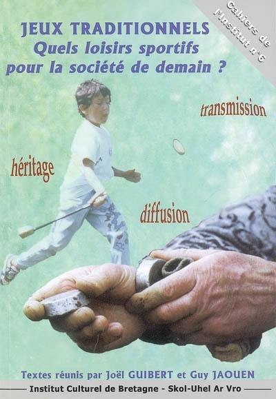 Jeux traditionnels : quels loisirs sportifs pour la société de demain ? : actes des rencontres internationales de Nantes, 3-5 octobre 2002