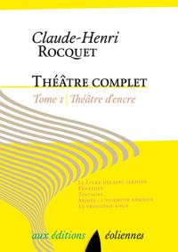 Théâtre complet. Vol. 1. Théâtre d'encre