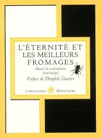 Manuel de contemplation humoristique. Vol. 2. L'éternité et les meilleurs fromages : anthologie