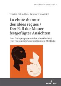 La chute du mur des idées reçues : Jean Fourquet grammairien et médiéviste. Der Fall der Mauer festgedügter Ansichten : Jean Fourquet als Grammatiker und Mediävist