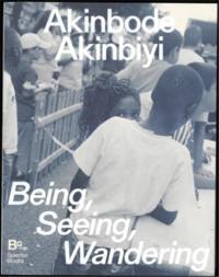 Akinbode Akinbiyi : Being, Seeing, Wandering