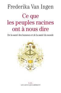 Ce que les peuples racines ont à nous dire : de la santé des hommes et de la santé du monde