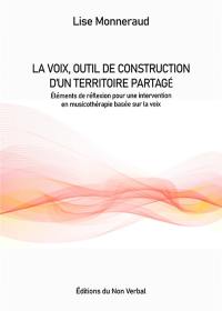 La voix, outil de construction d'un territoire sonore partagé : éléments de réflexion pour une intervention en musicothérapie basée sur la voix