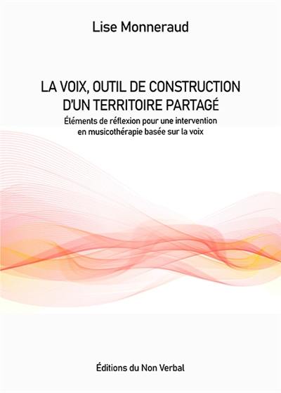 La voix, outil de construction d'un territoire sonore partagé : éléments de réflexion pour une intervention en musicothérapie basée sur la voix