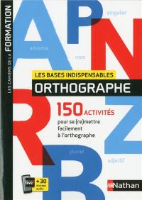 Orthographe : les bases indispensables : 150 activités pour se (re)mettre facilement à l'orthographe