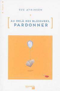 Au-delà des blessures : pardonner