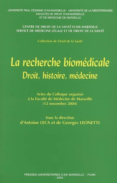 La recherche biomédicale : droit, histoire, médecine : actes du colloque organisé à la Faculté de médecine de Marseille, 12-13 novembre 2004