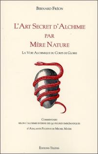 L'art secret d'alchimie par Mère Nature : la voie alchimique des corps de gloire : commentaire selon l'alchimie interne des 50 figures emblématiques d'Atalante fugitive de Michel Maïer