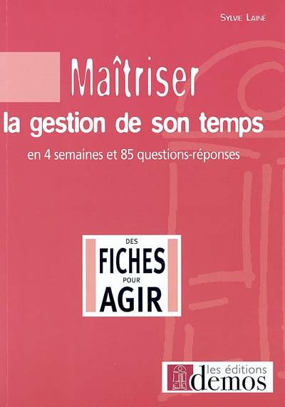 Maîtriser la gestion de son temps : en quatre semaines et 85 questions-réponses