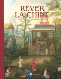 Rêver la Chine : chinoiseries et regards croisés entre la Chine et l'Europe aux XVIIe et XVIIIe siècles