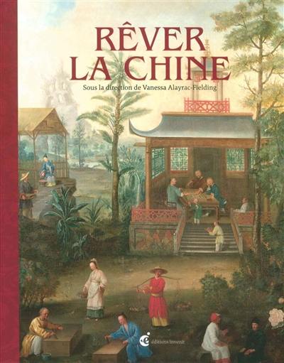 Rêver la Chine : chinoiseries et regards croisés entre la Chine et l'Europe aux XVIIe et XVIIIe siècles