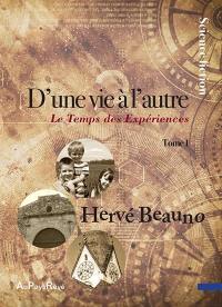 D'une vie à l'autre. Vol. 1. Le temps des expériences